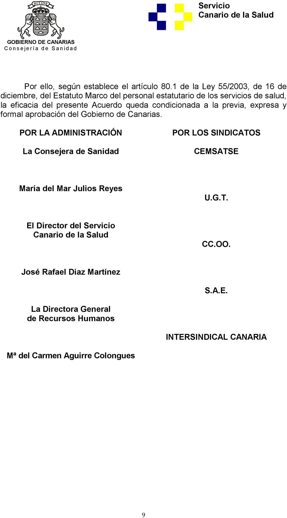 presente Acuerdo queda condicionada a la previa, expresa y formal aprobación del Gobierno de Canarias.