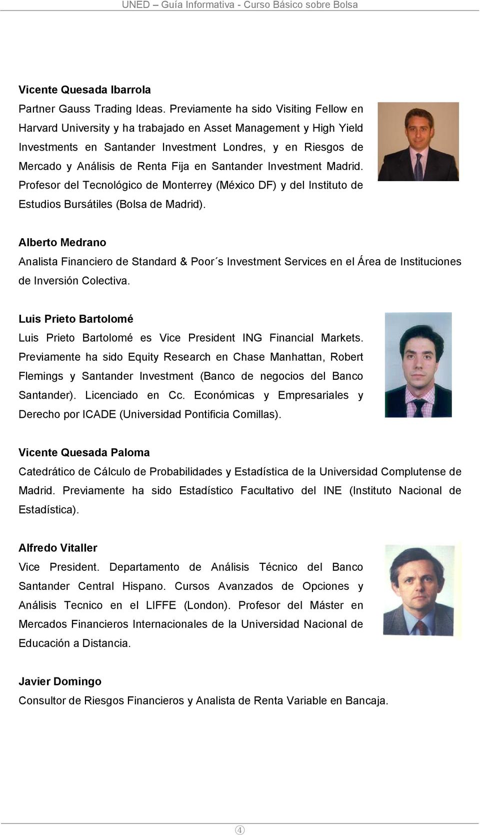 en Santander Investment Madrid. Profesor del Tecnológico de Monterrey (México DF) y del Instituto de Estudios Bursátiles (Bolsa de Madrid).