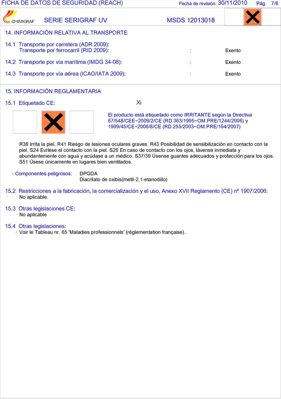 3 Transporte por vía aérea (ICAO/IATA 2009): : Exento 15. INFORMACIÓN REGLAMENTARIA 15.1 Etiquetado CE: Xi El producto está etiquetado como IRRITANTE según la Directiva 67/548/CEE~2009/2/CE (RD.