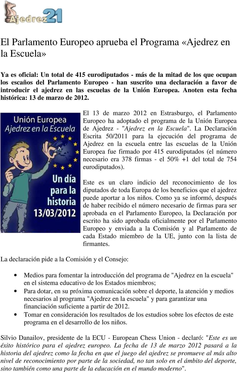 La declaración pide a la Comisión y el Consejo: El 13 de marzo 2012 en Estrasburgo, el Parlamento Europeo ha adoptado el programa de la Unión Europea de Ajedrez - "Ajedrez en la Escuela".