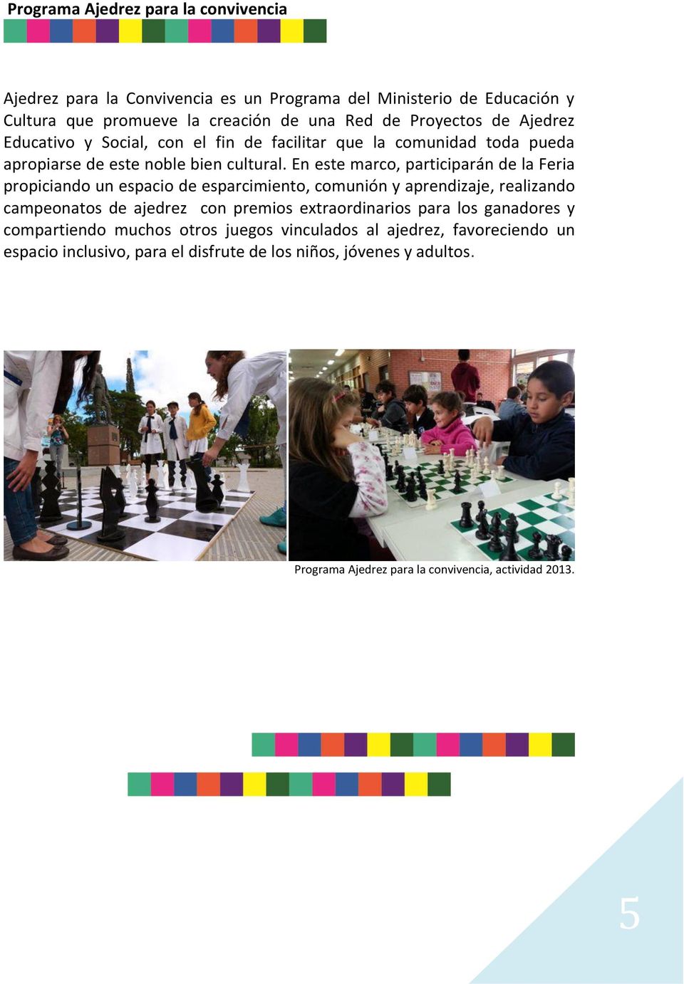 En este marco, participarán de la Feria propiciando un espacio de esparcimiento, comunión y aprendizaje, realizando campeonatos de ajedrez con premios extraordinarios