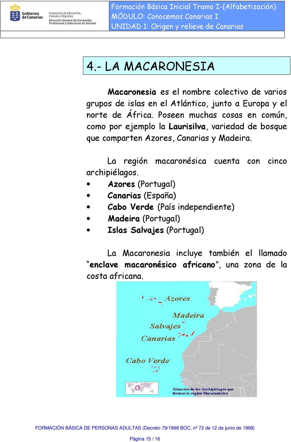 La región macaronésica cuenta con cinco archipiélagos.