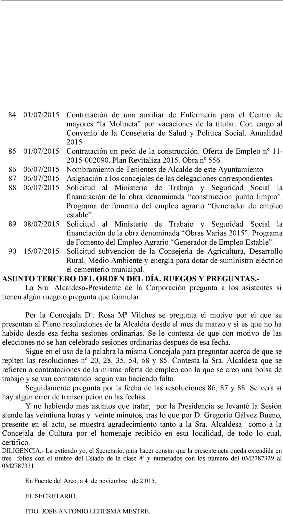 86 06/07/2015 Nombramiento de Tenientes de Alcalde de este Ayuntamiento. 87 06/07/2015 Asignación a los concejales de las delegaciones correspondientes.
