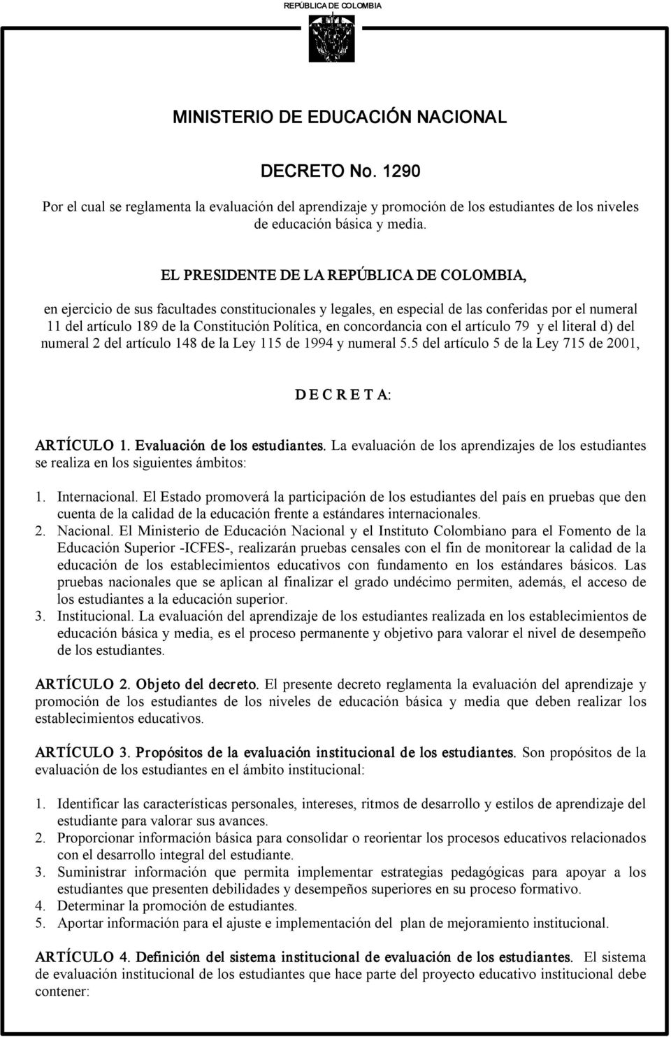 EL PRESIDENTE DE LA REPÚBLICA DE COLOMBIA, en ejercicio de sus facultades constitucionales y legales, en especial de las conferidas por el numeral 11 del artículo 189 de la Constitución Política, en