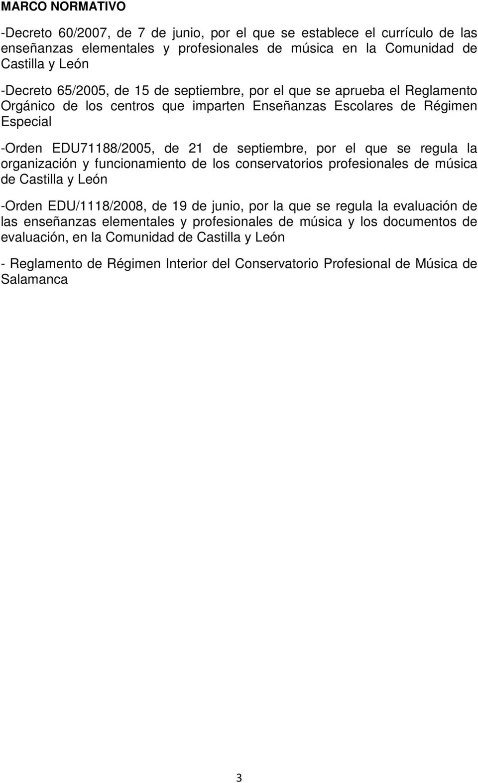 que se regula la organización y funcionamiento de los conservatorios profesionales de música de Castilla y León -Orden EDU/1118/2008, de 19 de junio, por la que se regula la evaluación de las
