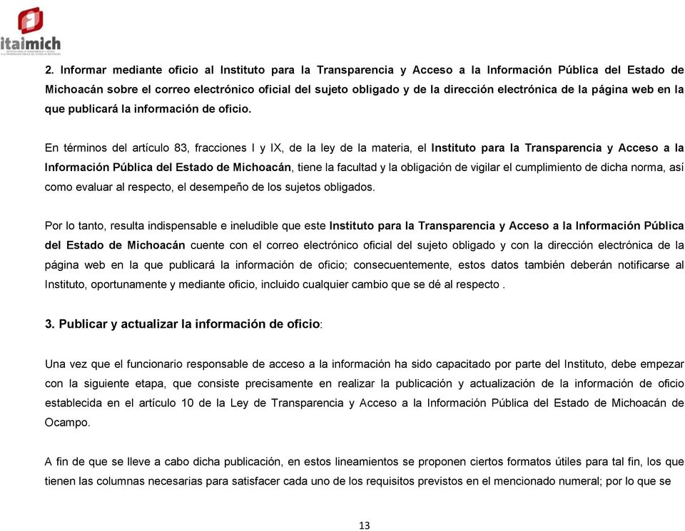 En términos del artículo 83, fracciones I y IX, de la ley de la materia, el Instituto para la Transparencia y Acceso a la Información Pública del Estado de Michoacán, tiene la facultad y la