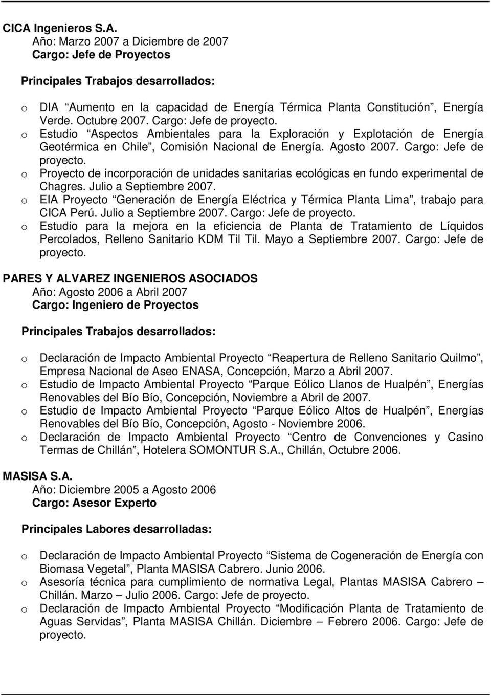 Juli a Septiembre 2007. EIA Pryect Generación de Energía Eléctrica y Térmica Planta Lima, trabaj para CICA Perú. Juli a Septiembre 2007. Carg: Jefe de pryect.