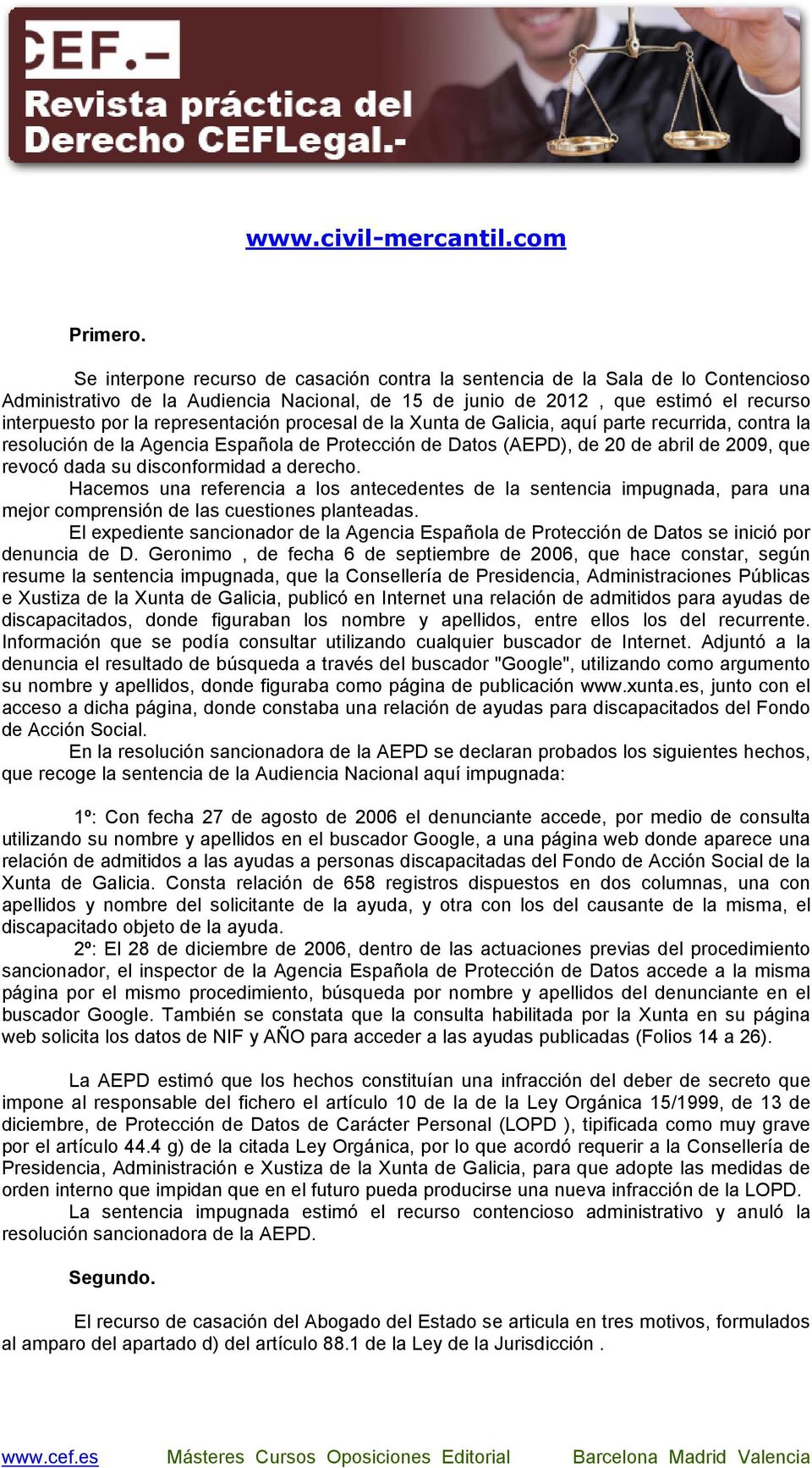 representación procesal de la Xunta de Galicia, aquí parte recurrida, contra la resolución de la Agencia Española de Protección de Datos (AEPD), de 20 de abril de 2009, que revocó dada su