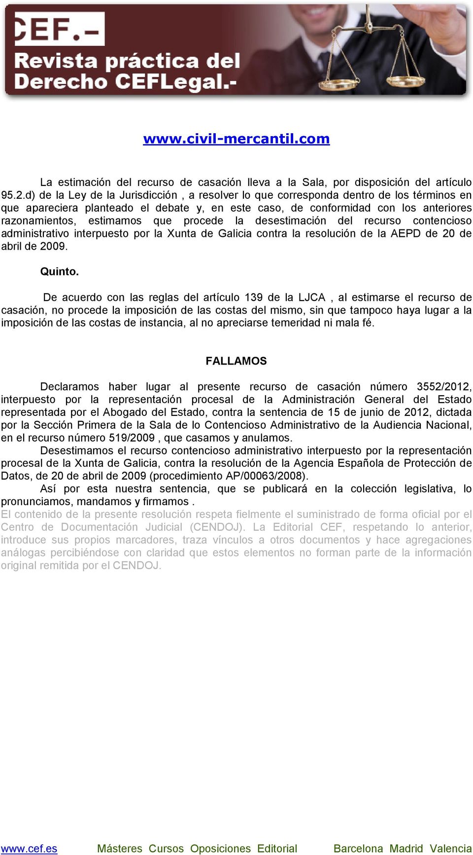 que procede la desestimación del recurso contencioso administrativo interpuesto por la Xunta de Galicia contra la resolución de la AEPD de 20 de abril de 2009. Quinto.