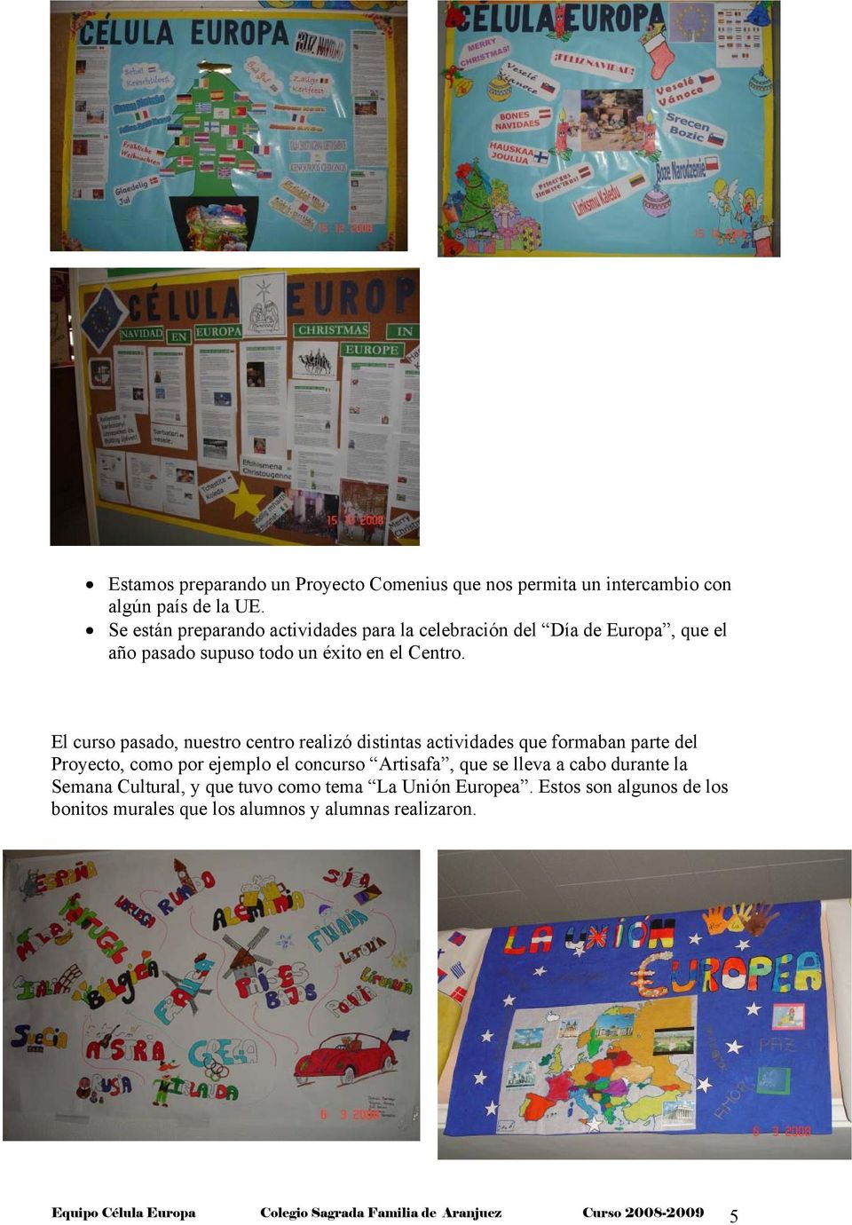 El curso pasado, nuestro centro realizó distintas actividades que formaban parte del Proyecto, como por ejemplo el concurso