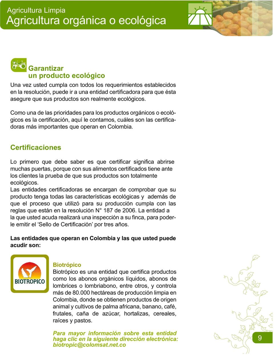 Certificaciones Lo primero que debe saber es que certificar significa abrirse muchas puertas, porque con sus alimentos certificados tiene ante los clientes la prueba de que sus productos son