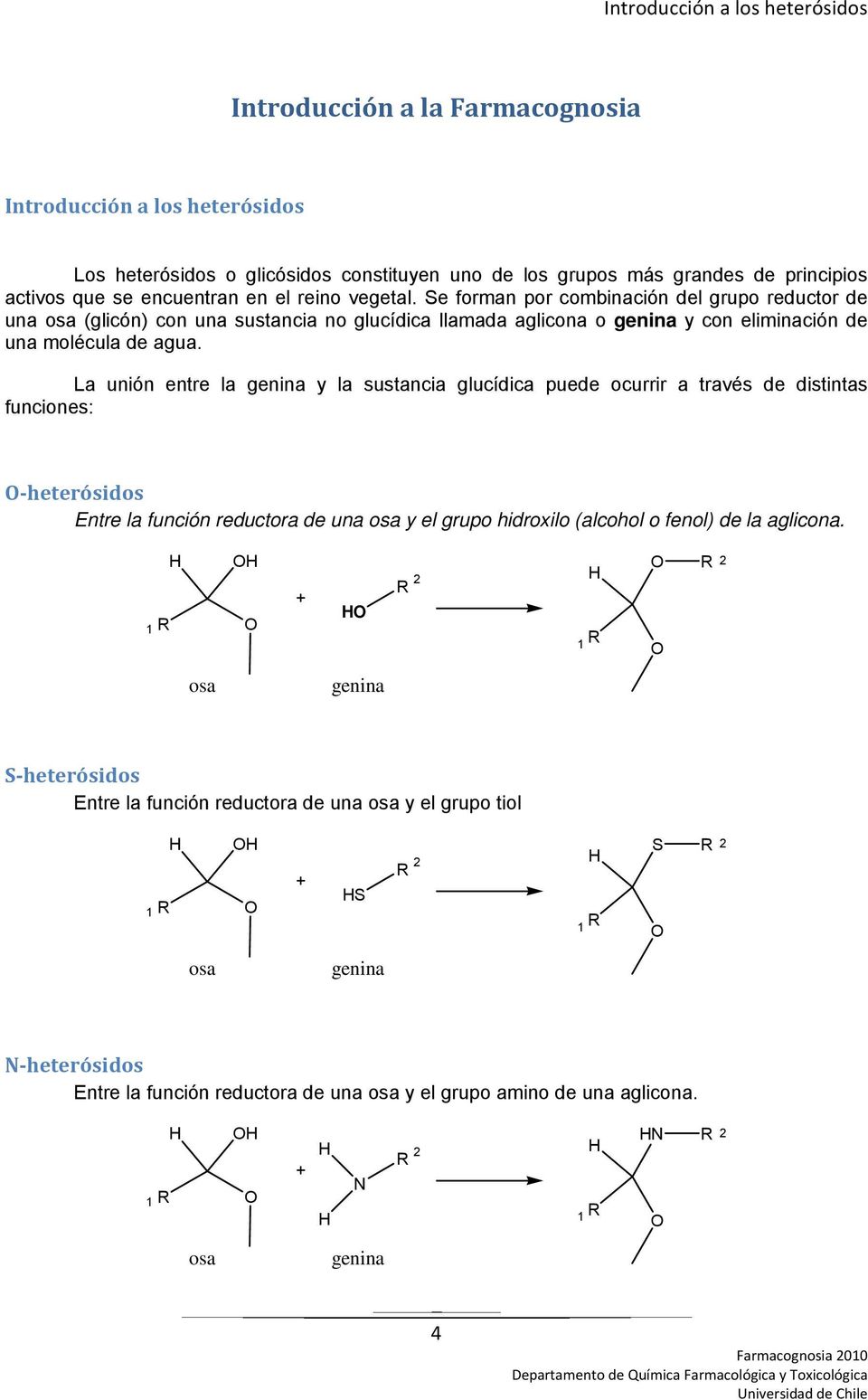 La unión entre la genina y la sustancia glucídica puede ocurrir a través de distintas funciones: heterósidos Entre la función reductora de una osa y el grupo hidroxilo (alcohol o fenol) de la