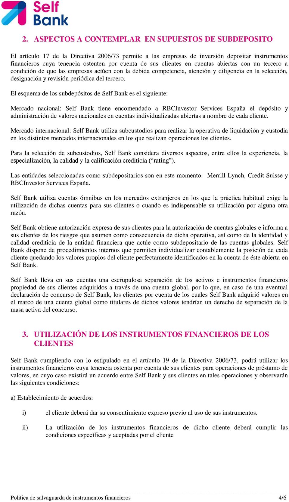 El esquema de los subdepósitos de Self Bank es el siguiente: Mercado nacional: Self Bank tiene encomendado a RBCInvestor Services España el depósito y administración de valores nacionales en cuentas