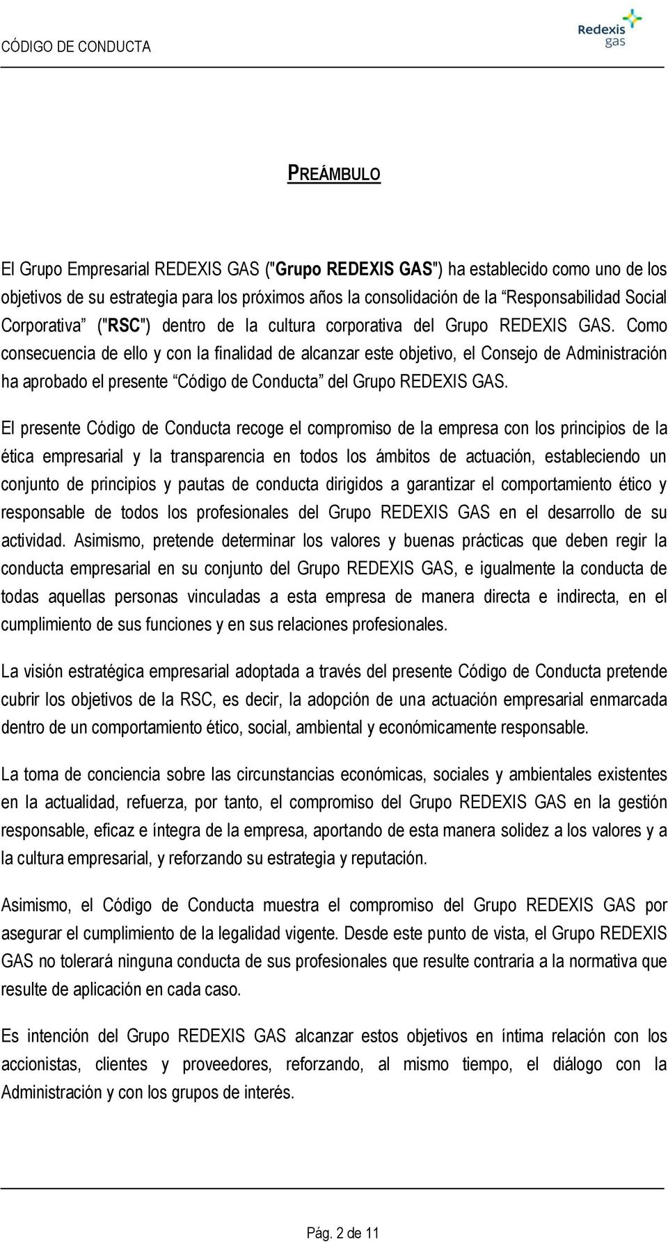 Como consecuencia de ello y con la finalidad de alcanzar este objetivo, el Consejo de Administración ha aprobado el presente Código de Conducta del Grupo REDEXIS GAS.