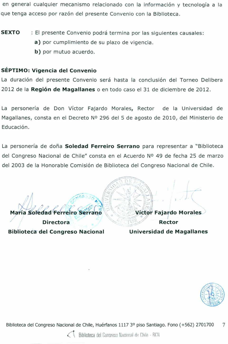 SÉPTIMO: Vigencia del Convenio La duración del presente Convenio será hasta la conclusión del Torneo Delibera 2012 de la Región de Magallanes o en todo caso el 31 de diciembre de 2012.