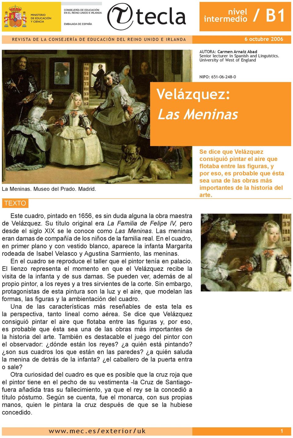 TEXTO Se dice que Velázquez consiguió pintar el aire que flotaba entre las figuras, y por eso, es probable que ésta sea una de las obras más importantes de la historia del arte.