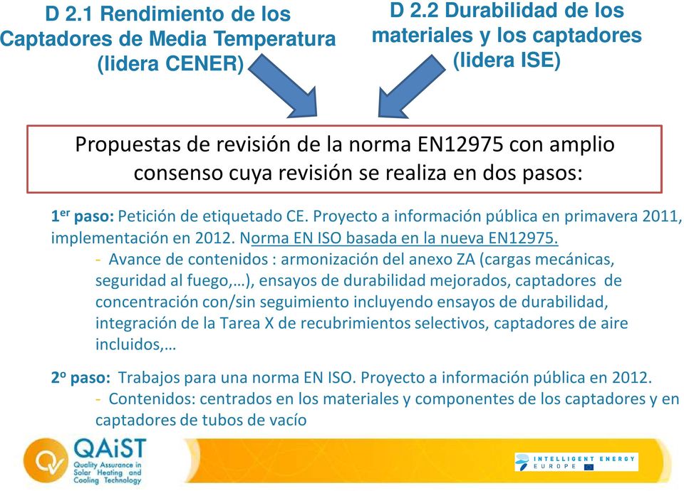 CE. Proyecto a información pública en primavera 2011, implementación en 2012. Norma EN ISO basada en la nueva EN12975.