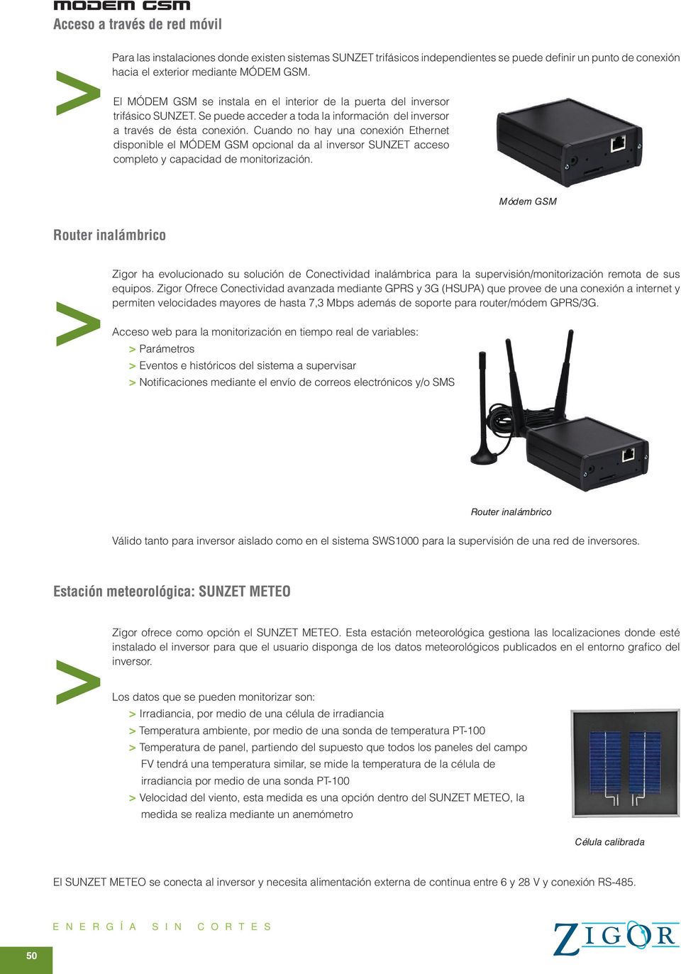 Cuando no hay una conexión Ethernet disponible el MÓDEM GSM opcional da al inversor SUNZET acceso completo y capacidad de monitorización.