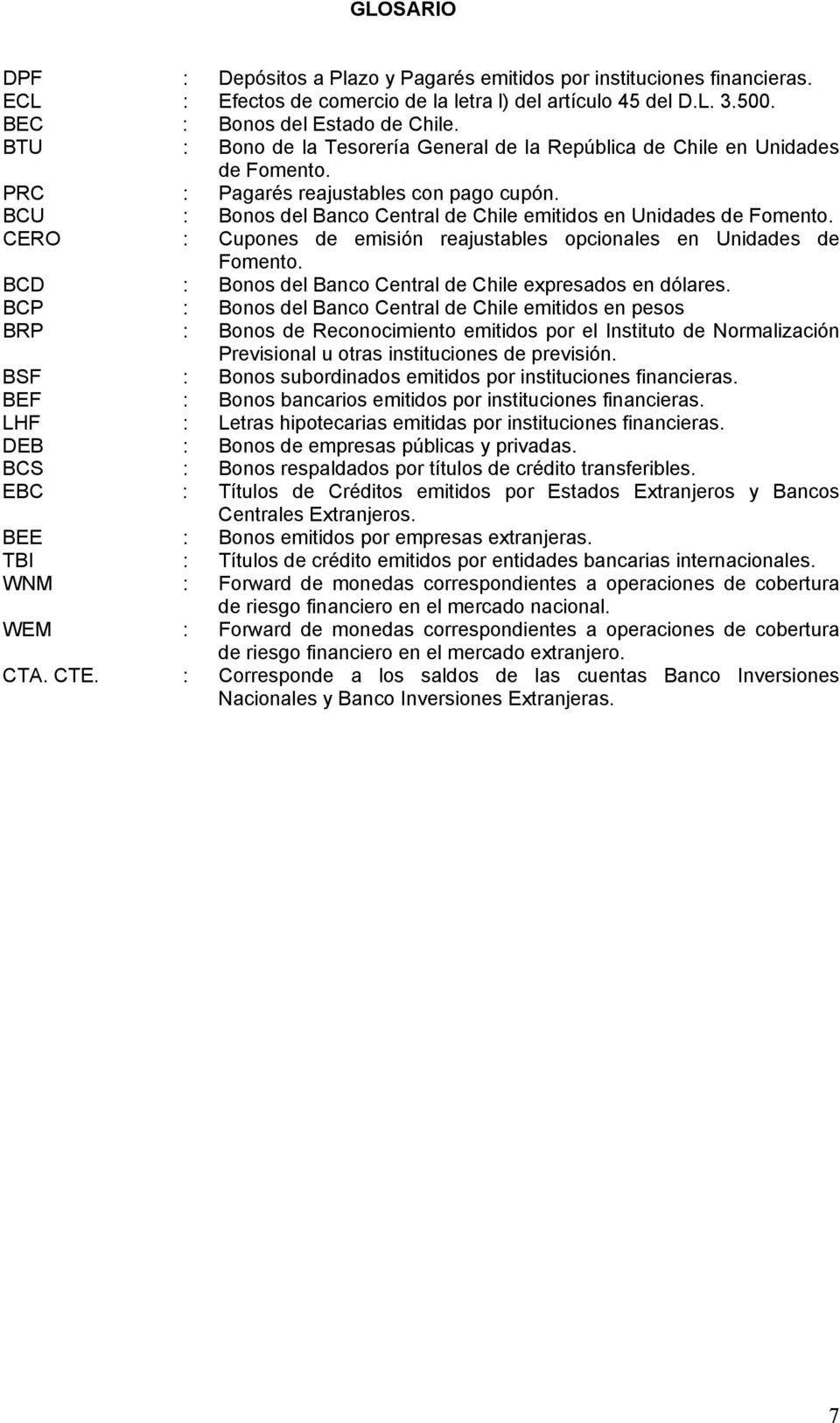 CERO : Cupones de emisión reajustables opcionales en Unidades de Fomento. BCD : Bonos del Banco Central de Chile expresados en dólares.
