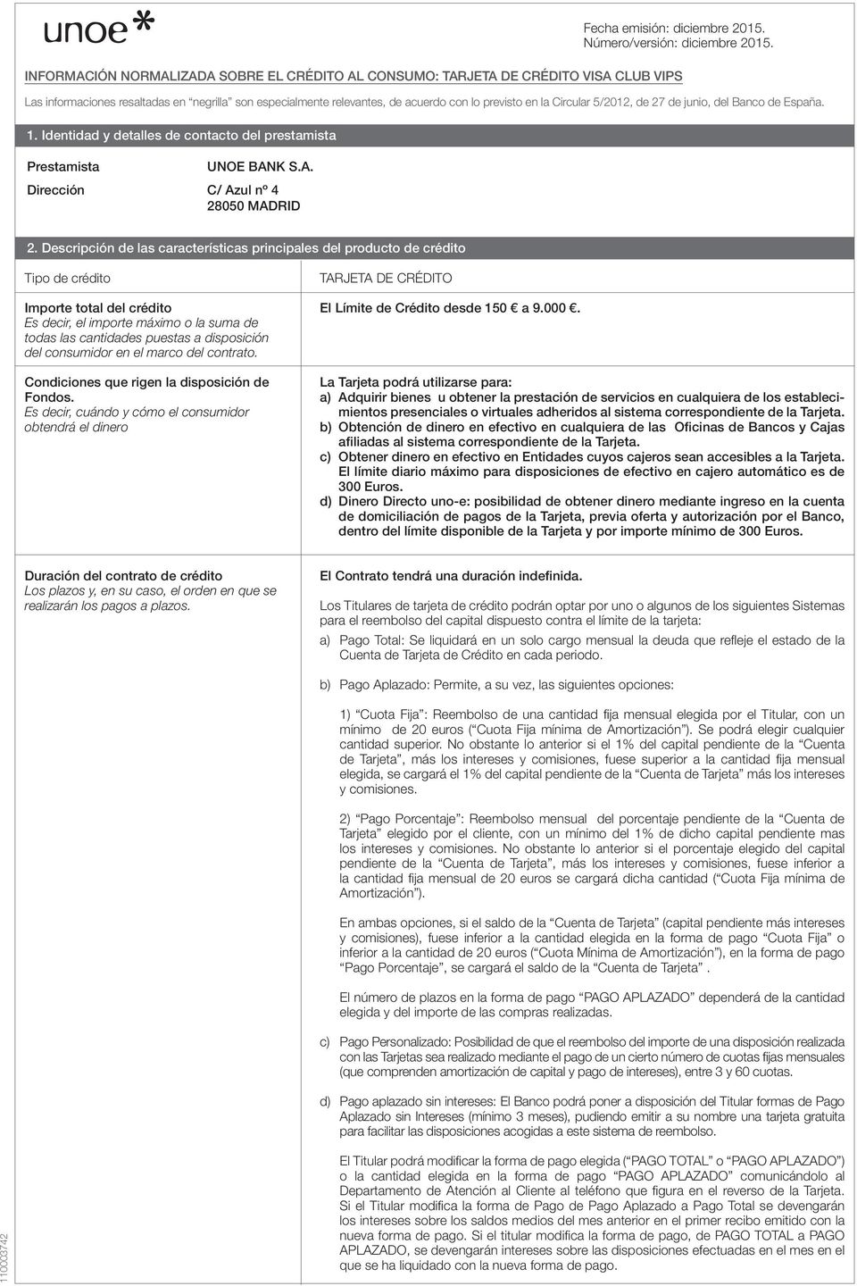 5/2012, de 27 de junio, del Banco de España. 1. Identidad y detalles de contacto del prestamista Prestamista Dirección UE BANK S.A. C/ Azul nº 4 28050 MADRID 2.