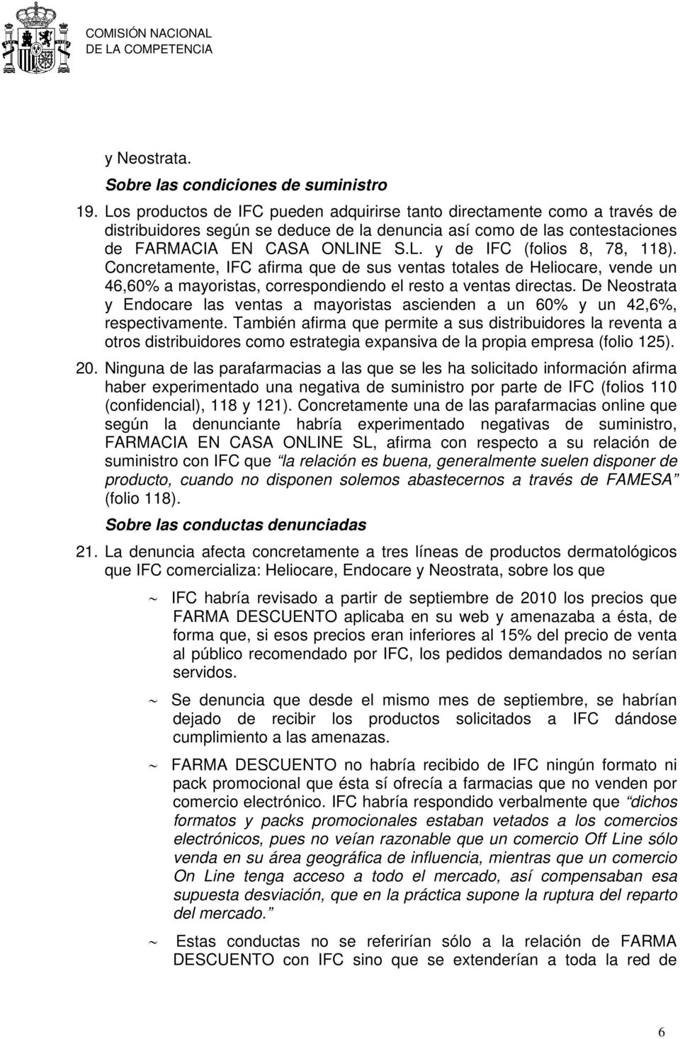 Concretamente, IFC afirma que de sus ventas totales de Heliocare, vende un 46,60% a mayoristas, correspondiendo el resto a ventas directas.