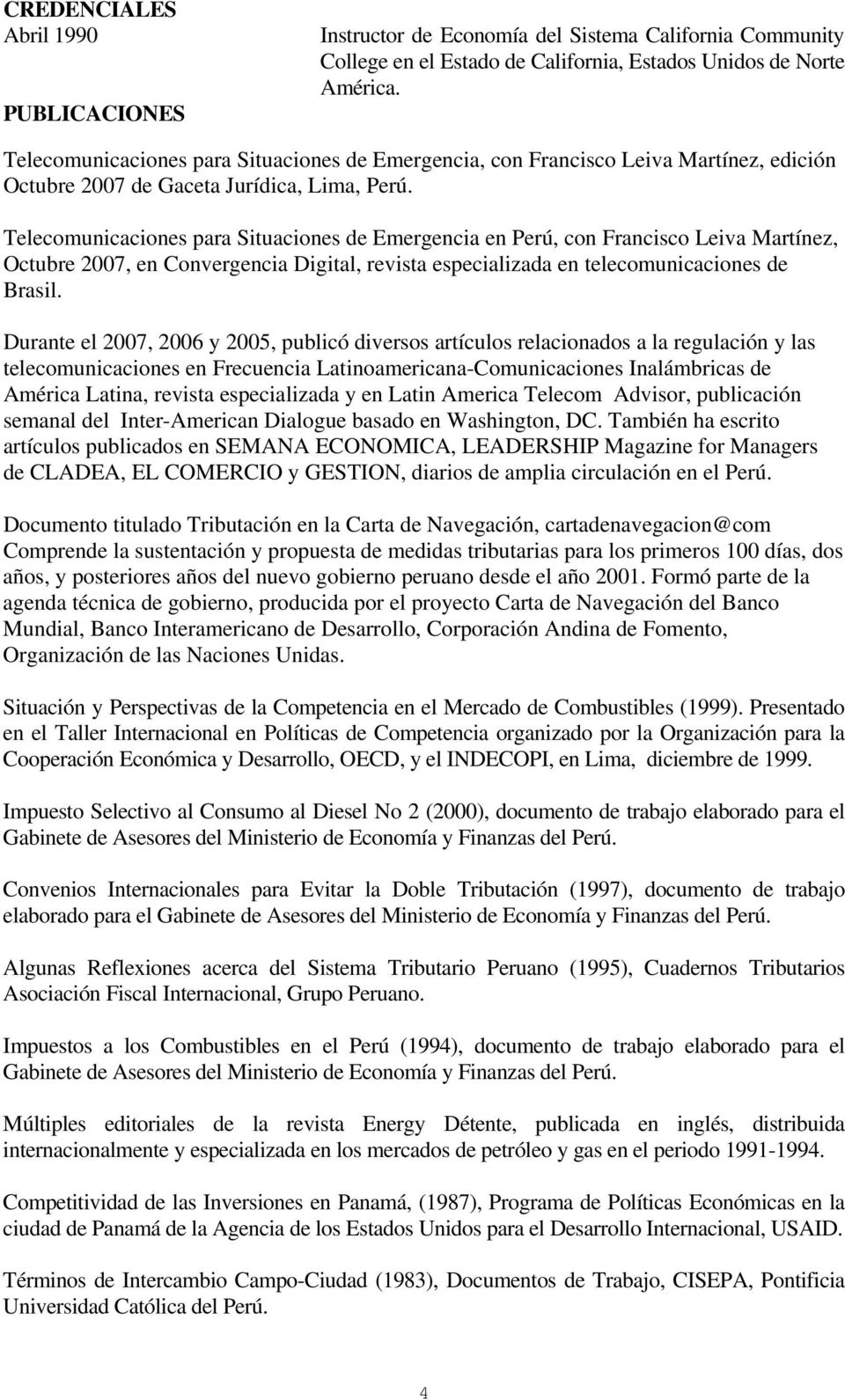 Telecomunicaciones para Situaciones de Emergencia en Perú, con Francisco Leiva Martínez, Octubre 2007, en Convergencia Digital, revista especializada en telecomunicaciones de Brasil.