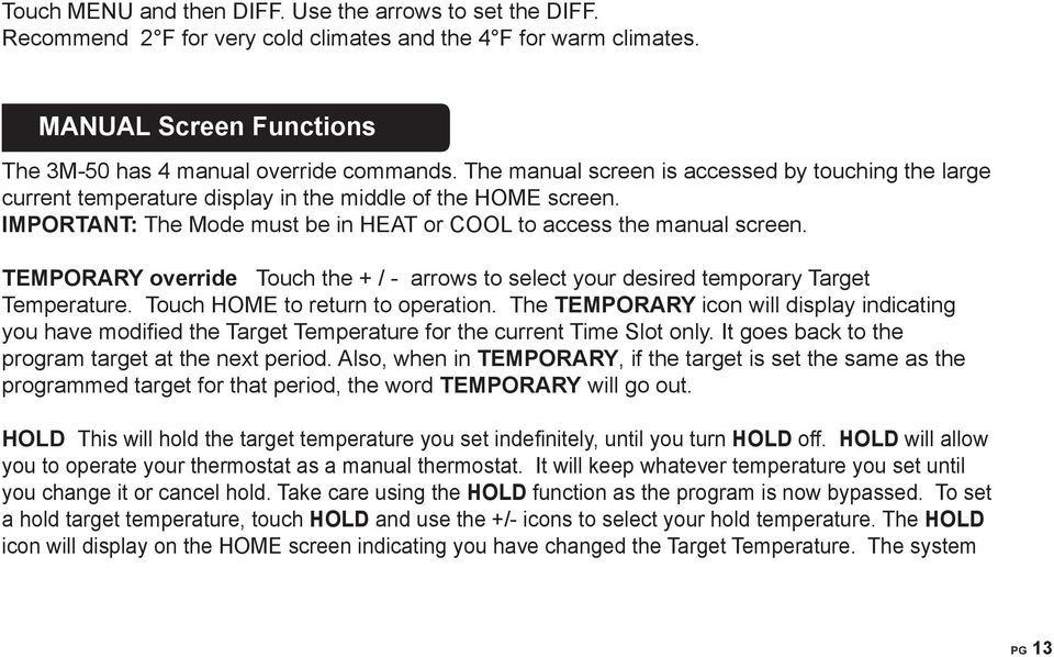 TEMPORARY override Touch the + / - arrows to select your desired temporary Target Temperature. Touch HOME to return to operation.