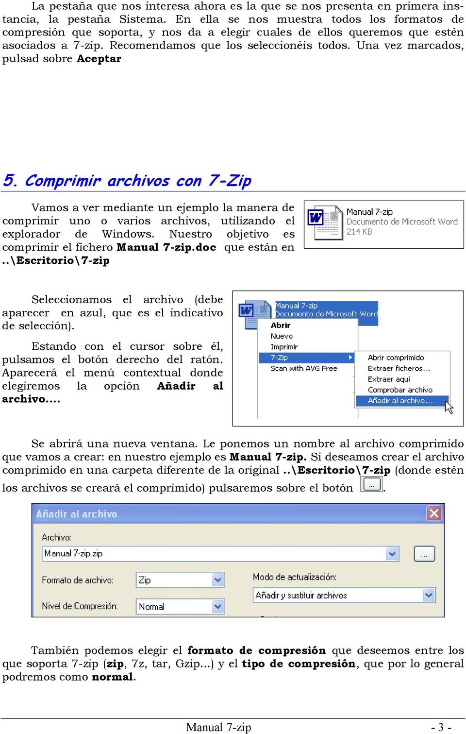 Una vez marcados, pulsad sobre Aceptar 5. Comprimir archivos con 7-Zip Vamos a ver mediante un ejemplo la manera de comprimir uno o varios archivos, utilizando el explorador de Windows.