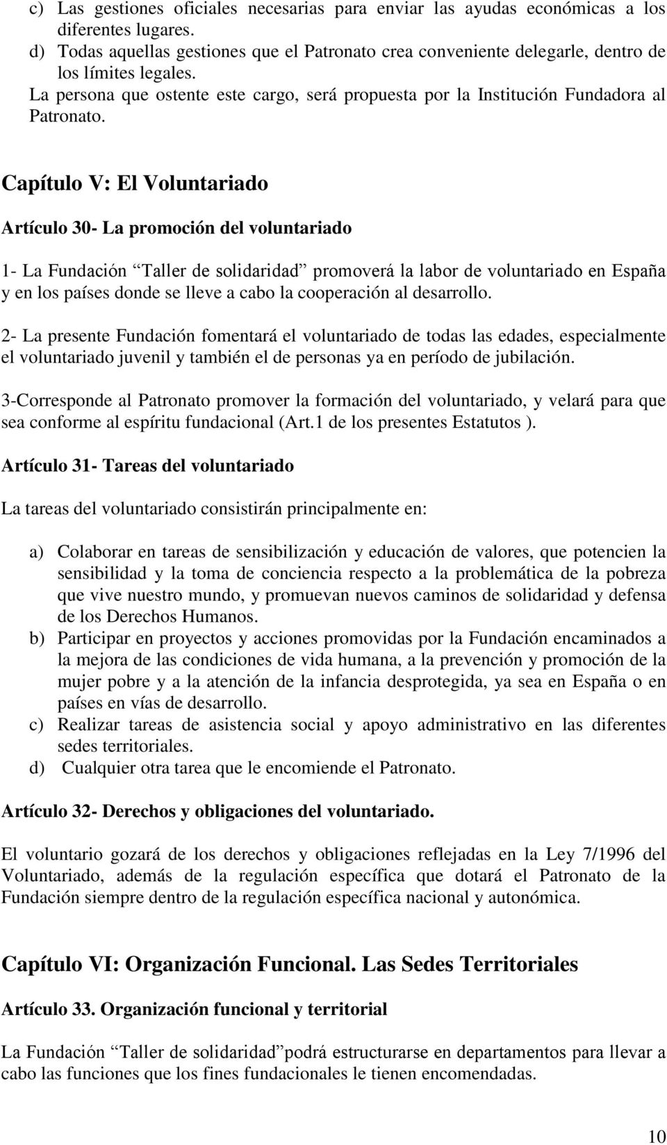 Capítulo V: El Voluntariado Artículo 30- La promoción del voluntariado 1- La Fundación Taller de solidaridad promoverá la labor de voluntariado en España y en los países donde se lleve a cabo la