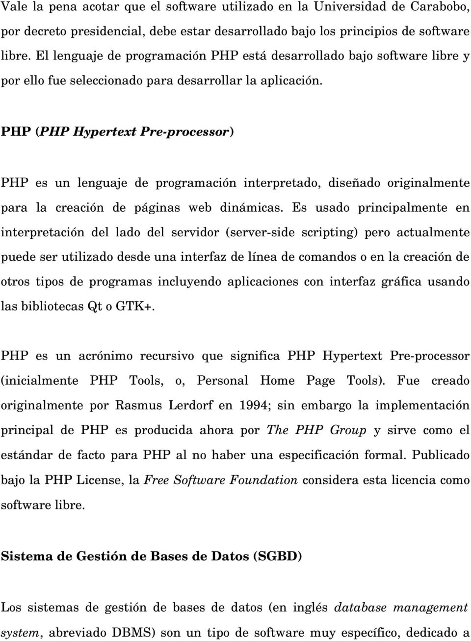 PHP (PHP Hypertext Pre processor) PHP es un lenguaje de programación interpretado, diseñado originalmente para la creación de páginas web dinámicas.