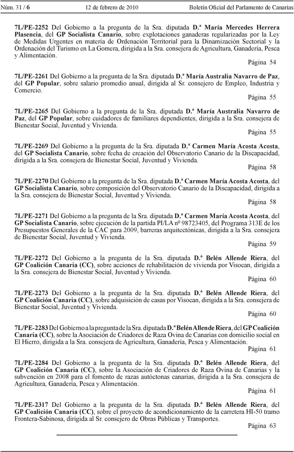 Sectorial y la Ordenación del Turismo en La Gomera, dirigida a la Sra. consejera de Agricultura, Ganadería, Pesca y Alimentación. Página 54 7L/PE-2261 Del Gobierno a la pregunta de la Sra. diputada D.