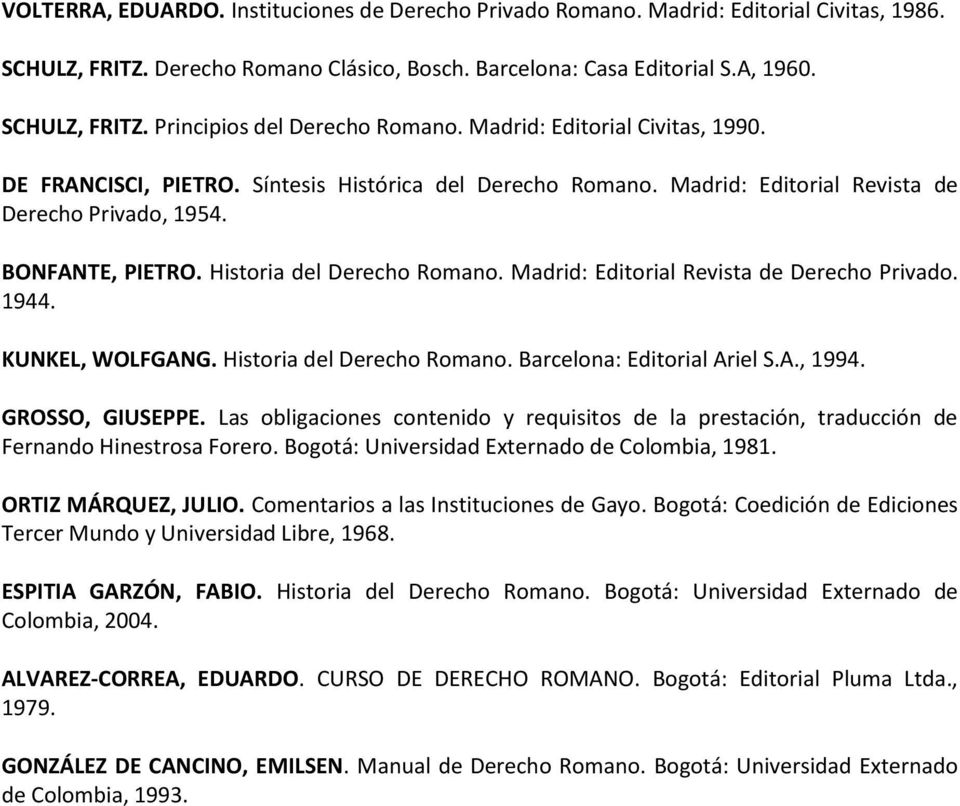 Madrid: Editorial Revista de Derecho Privado. 1944. KUNKEL, WOLFGANG. Historia del Derecho Romano. Barcelona: Editorial Ariel S.A., 1994. GROSSO, GIUSEPPE.