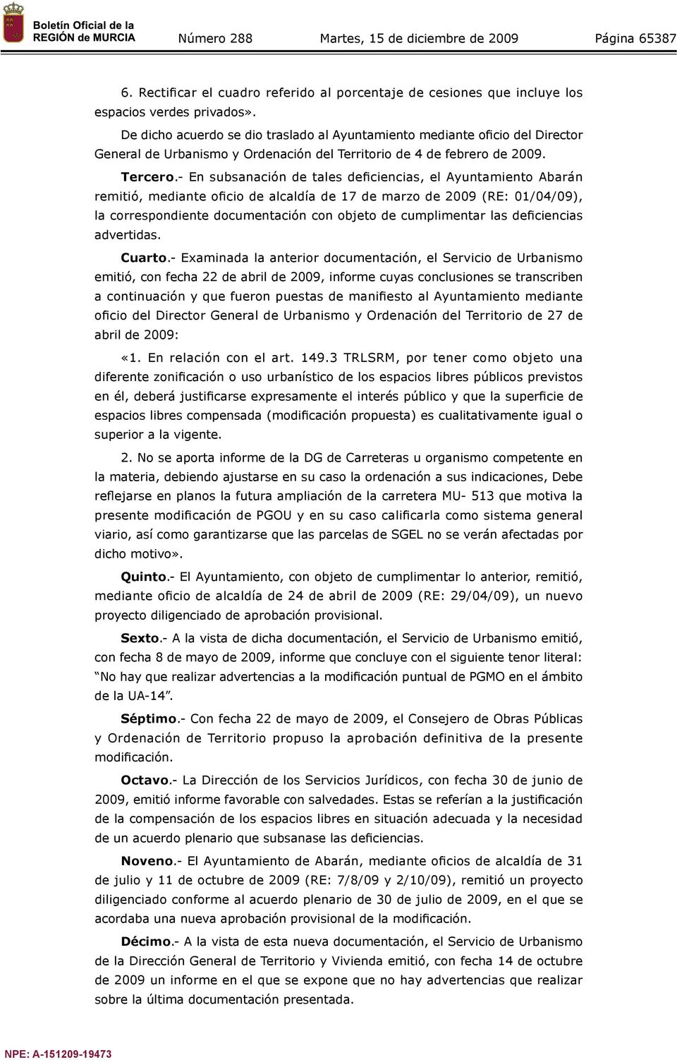 - En subsanación de tales deficiencias, el Ayuntamiento Abarán remitió, mediante oficio de alcaldía de 17 de marzo de 2009 (RE: 01/04/09), la correspondiente documentación con objeto de cumplimentar