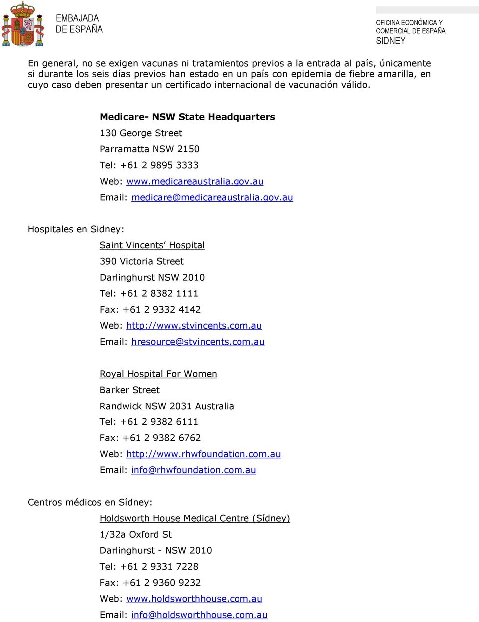 au Email: medicare@medicareaustralia.gov.au Hospitales en Sidney: Saint Vincents Hospital 390 Victoria Street Darlinghurst NSW 2010 Tel: +61 2 8382 1111 Fax: +61 2 9332 4142 Web: http://www.