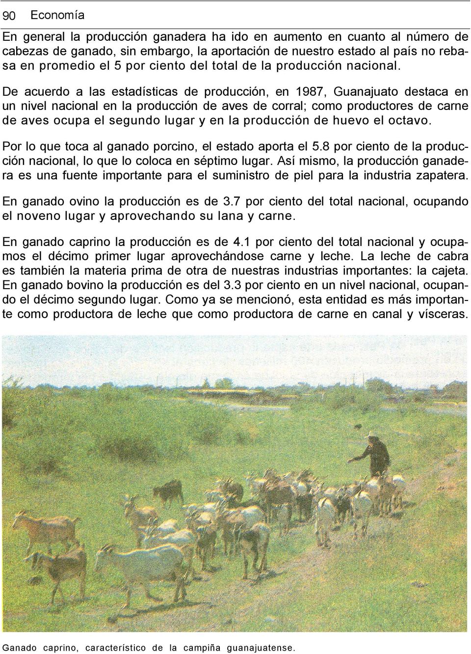 De acuerdo a las estadísticas de producción, en 1987, Guanajuato destaca en un nivel nacional en la producción de aves de corral; como productores de carne de aves ocupa el segundo lugar y en la