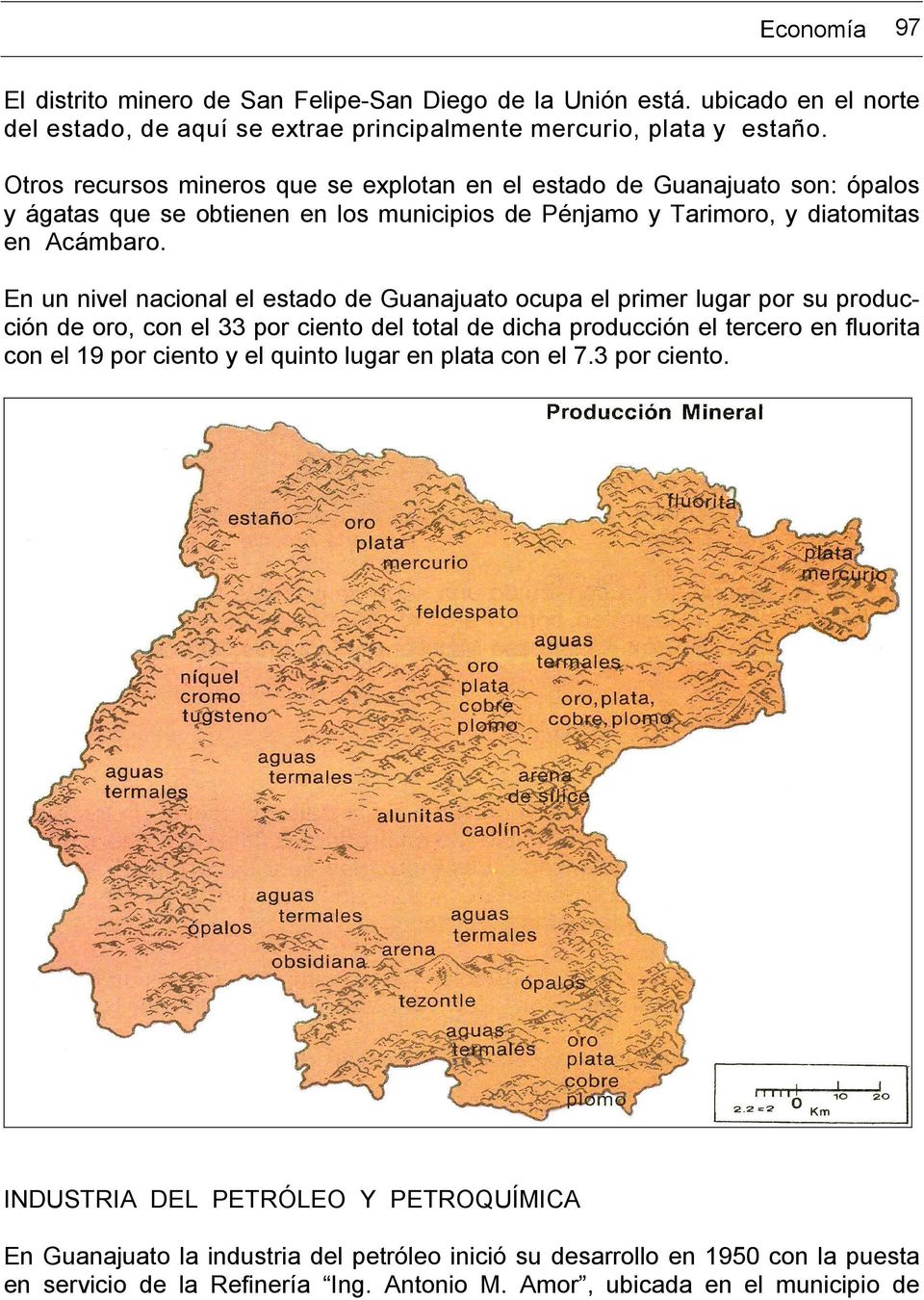 En un nivel nacional el estado de Guanajuato ocupa el primer lugar por su producción de oro, con el 33 por ciento del total de dicha producción el tercero en fluorita con el 19 por ciento y el