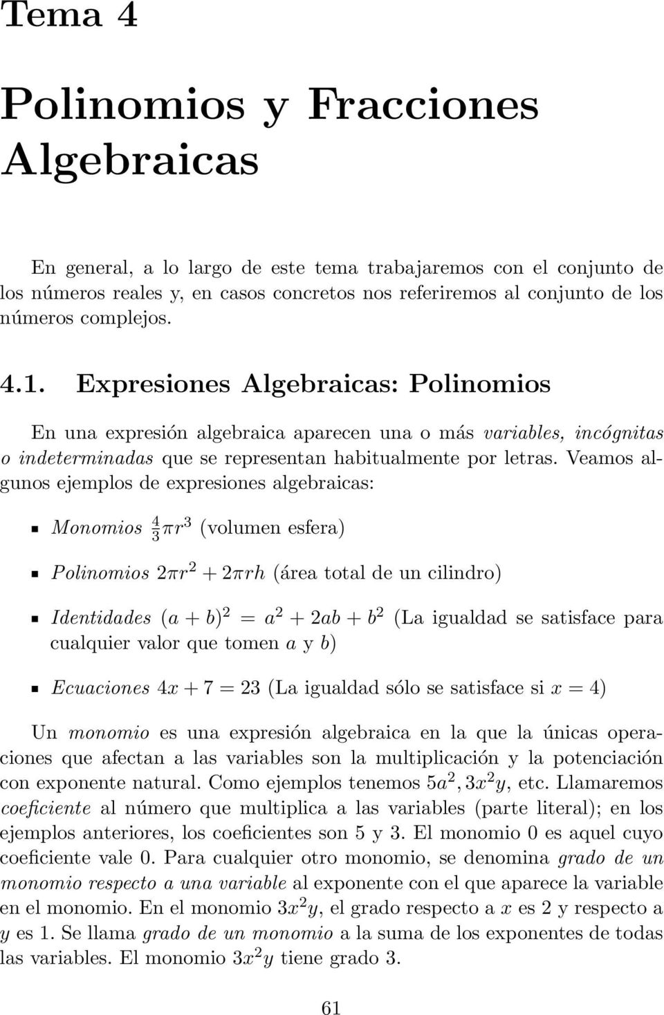 Veamos algunos ejemplos de expresiones algebraicas: Monomios 4 3 πr3 (volumen esfera) Polinomios 2πr 2 + 2πrh (área total de un cilindro) Identidades (a + b) 2 = a 2 + 2ab + b 2 (La igualdad se