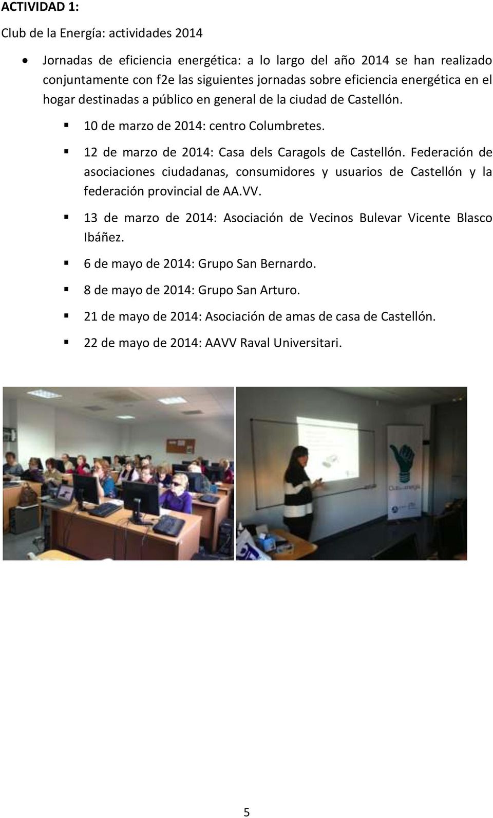 12 de marzo de 2014: Casa dels Caragols de Castellón. Federación de asociaciones ciudadanas, consumidores y usuarios de Castellón y la federación provincial de AA.VV.