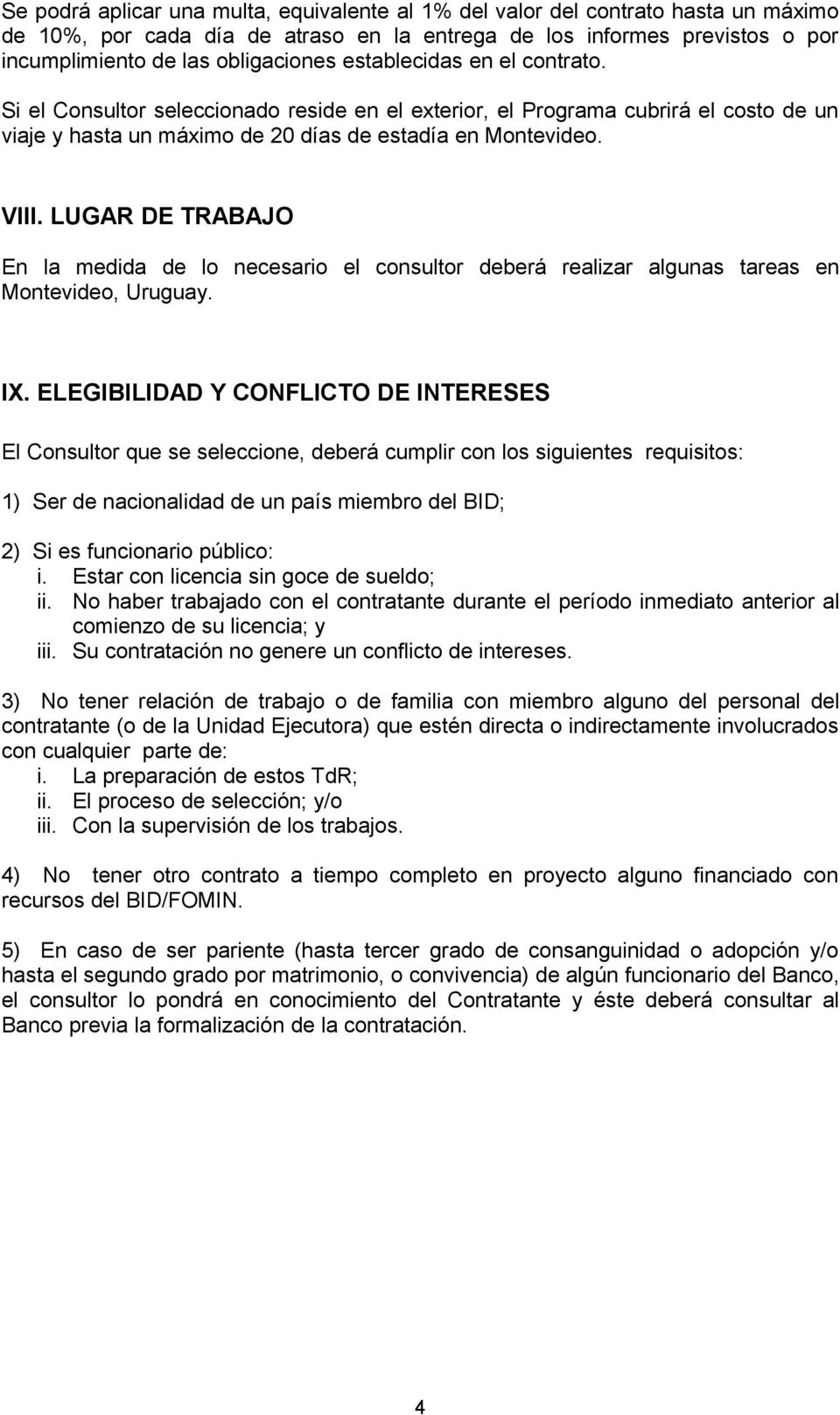 LUGAR DE TRABAJO En la medida de lo necesario el consultor deberá realizar algunas tareas en Montevideo, Uruguay. IX.