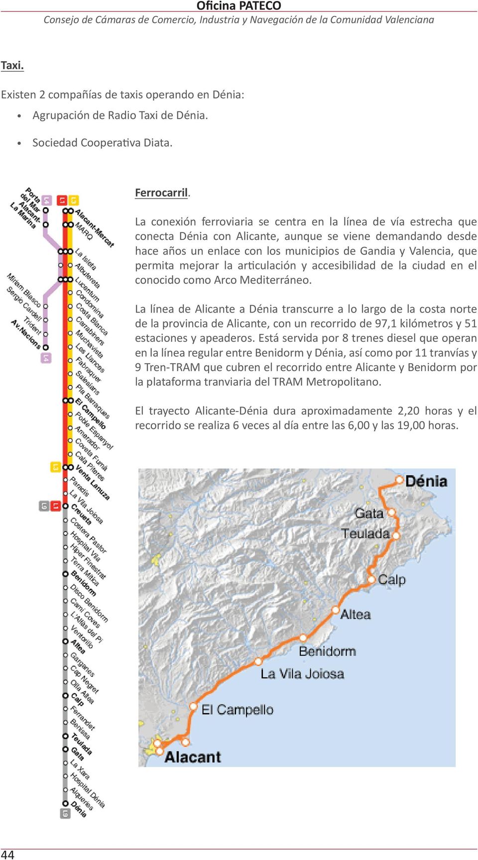 La conexión ferroviaria se centra en la línea de vía estrecha que conecta Dénia con Alicante, aunque se viene demandando desde hace años un enlace con los municipios de Gandia y Valencia, que permita