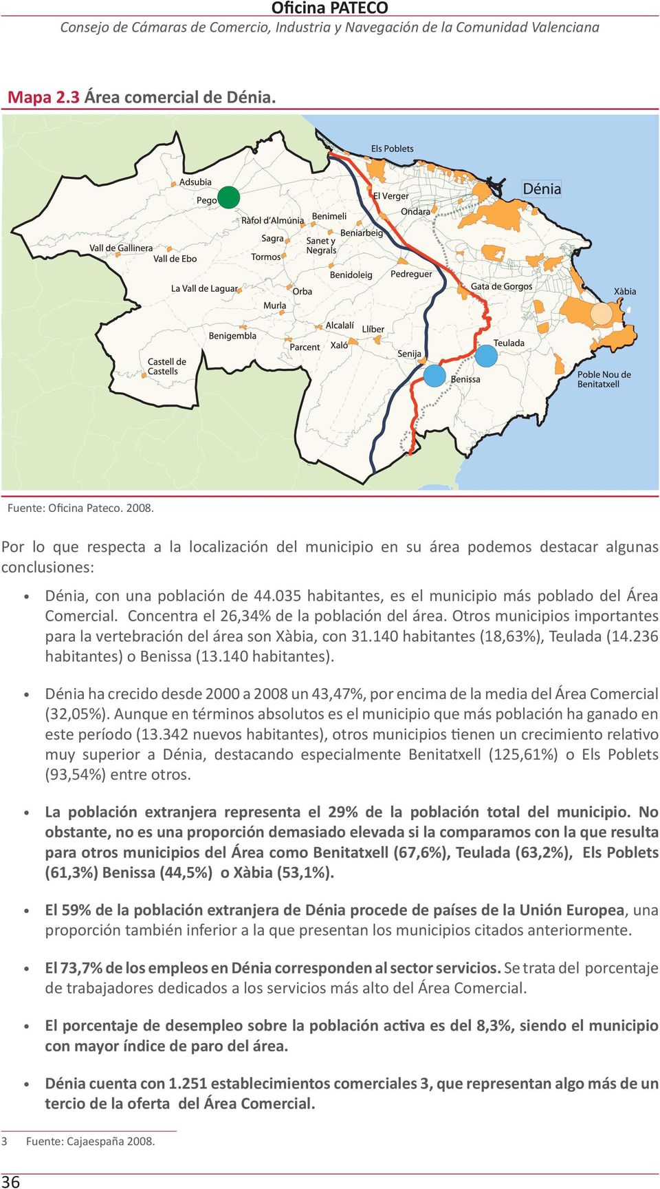 Concentra el 26,34% de la población del área. Otros municipios importantes para la vertebración del área son Xàbia, con 31.140 habitantes (18,63%), Teulada (14.236 habitantes) o Benissa (13.