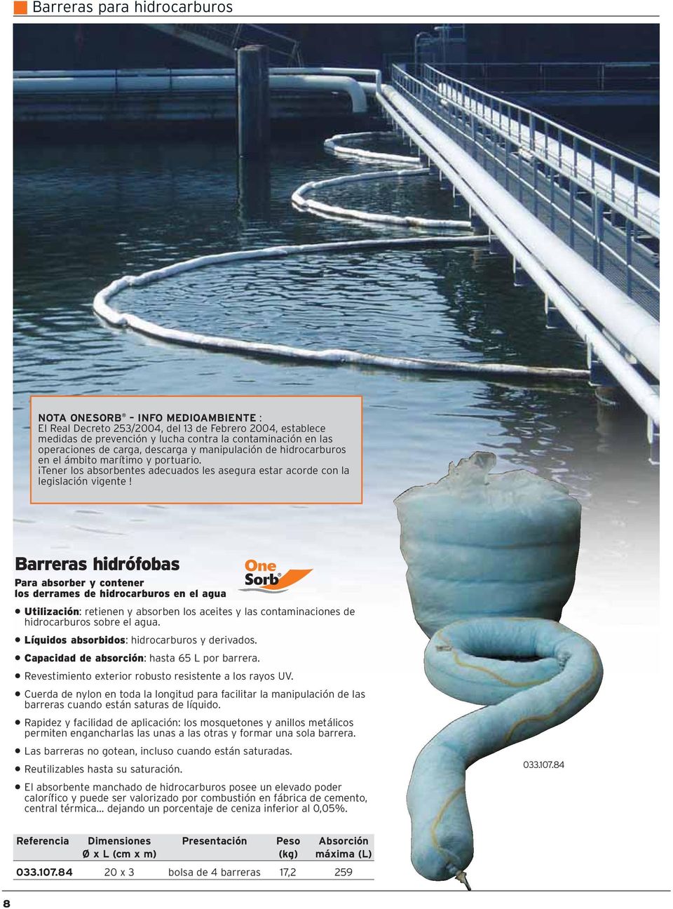 Barreras hidrófobas Para absorber y contener los derrames de hidrocarburos en el agua Utilización: retienen y absorben los aceites y las contaminaciones de hidrocarburos sobre el agua.