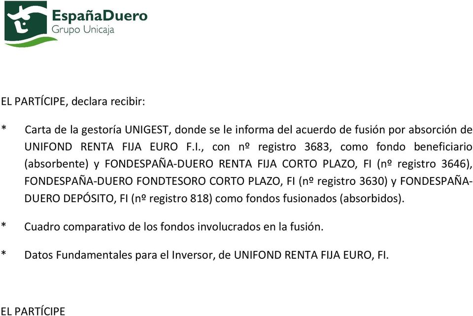 , con nº registro 3683, como fondo beneficiario (absorbente) y FONDESPAÑA-DUERO RENTA FIJA CORTO PLAZO, FI (nº registro 3646), FONDESPAÑA-DUERO