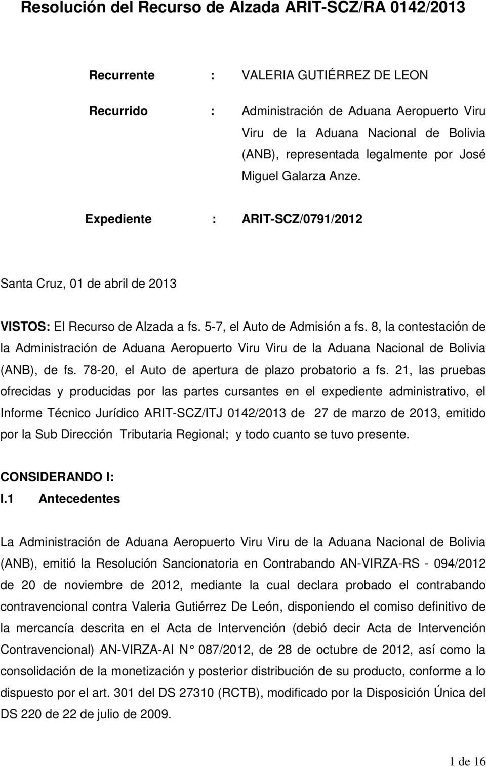 8, la contestación de la Administración de Aduana Aeropuerto Viru Viru de la Aduana Nacional de Bolivia (ANB), de fs. 78-20, el Auto de apertura de plazo probatorio a fs.
