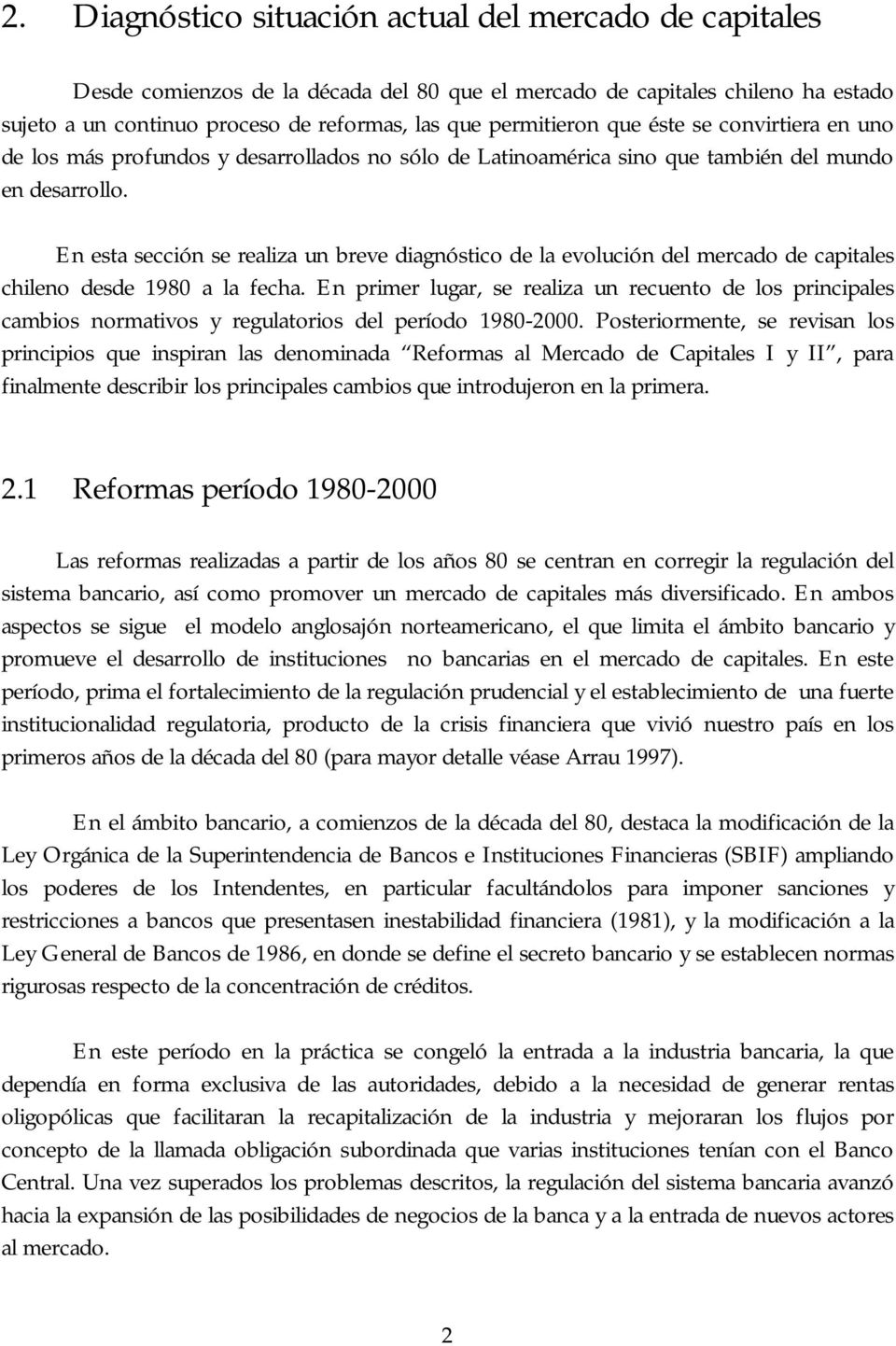 En esta sección se realiza un breve diagnóstico de la evolución del mercado de capitales chileno desde 1980 a la fecha.