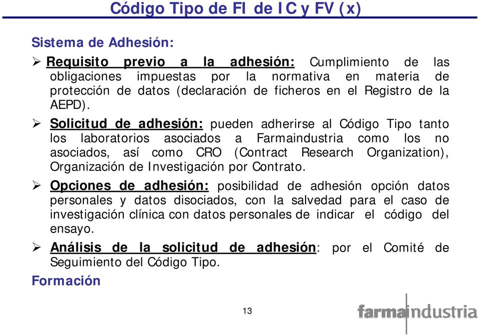 Solicitud de adhesión: pueden adherirse al Código Tipo tanto los laboratorios asociados a Farmaindustria como los no asociados, así como CRO (Contract Research Organization),
