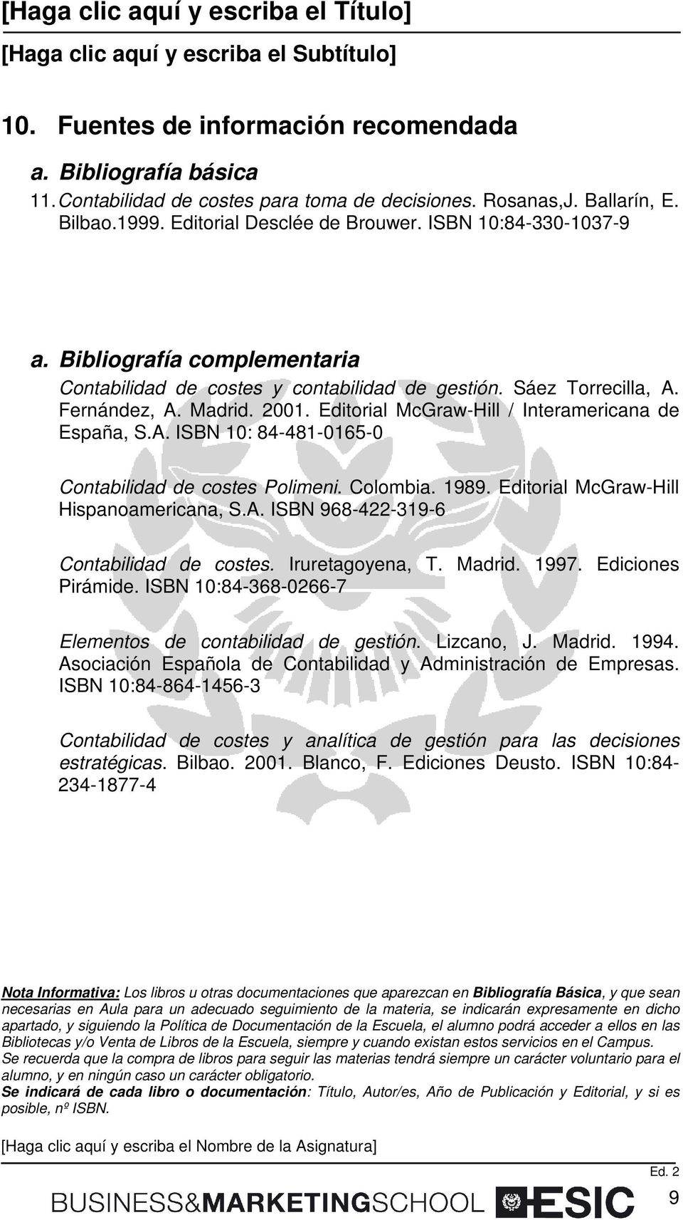 Editorial McGraw-Hill / Interamericana de España, S.A. ISBN 10: 84-481-0165-0 Contabilidad de costes Polimeni. Colombia. 1989. Editorial McGraw-Hill Hispanoamericana, S.A. ISBN 968-422-319-6 Contabilidad de costes.