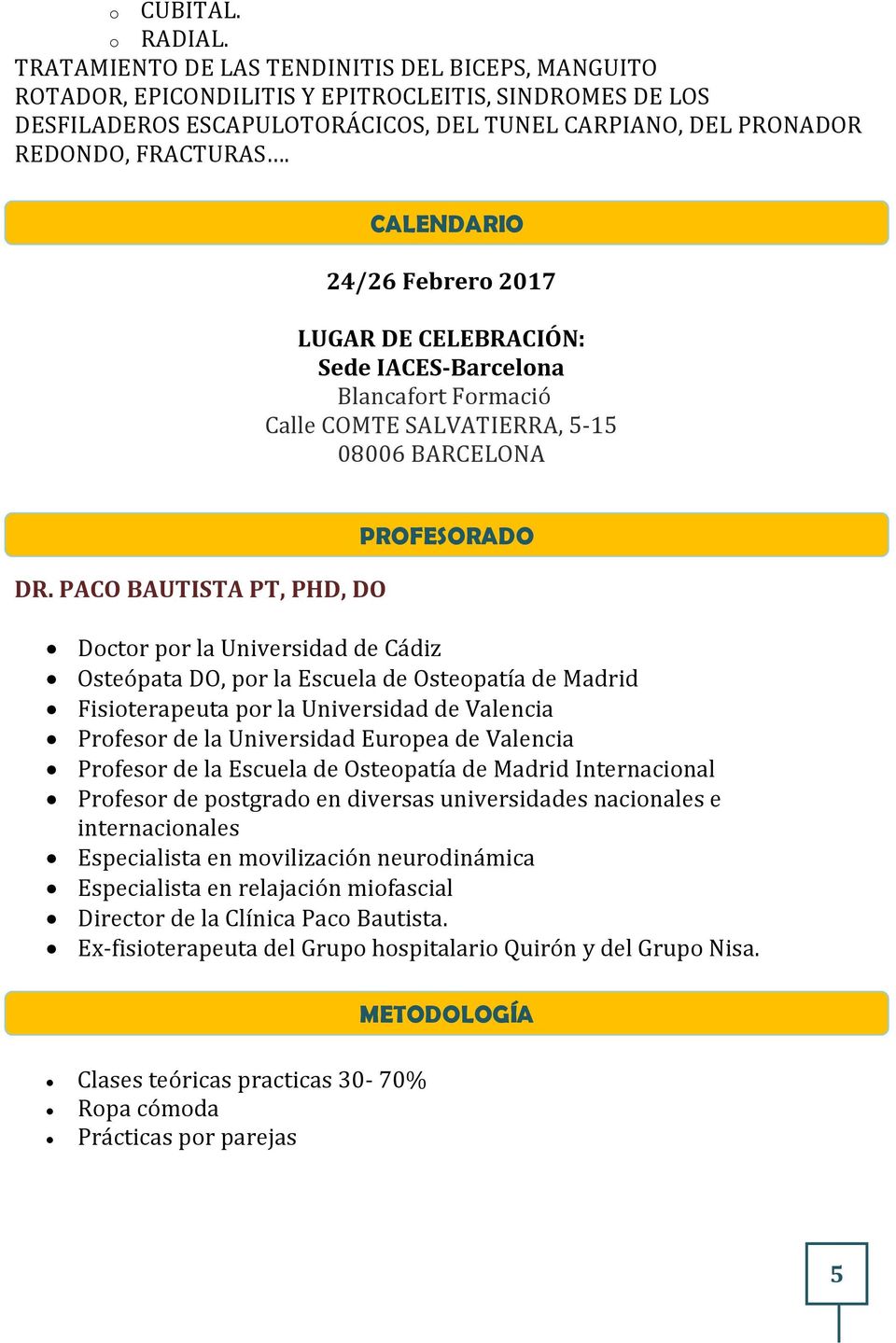 CALENDARIO 24/26 Febrero 2017 LUGAR DE CELEBRACIÓN: Sede IACES Barcelona Blancafort Formació Calle COMTE SALVATIERRA, 5 15 08006 BARCELONA DR.