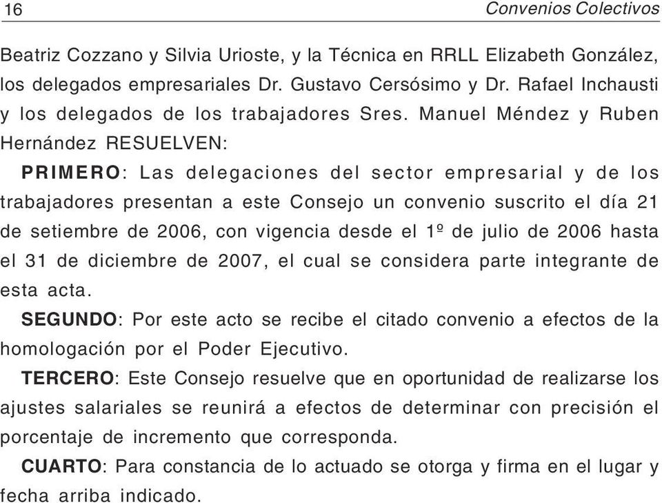 Manuel Méndez y Ruben Hernández RESUELVEN: PRIMERO: Las delegaciones del sector empresarial y de los trabajadores presentan a este Consejo un convenio suscrito el día 21 de setiembre de 2006, con