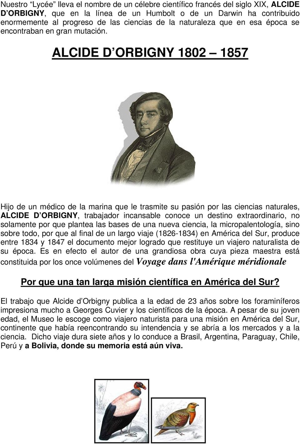 ALCIDE D ORBIGNY 1802 1857 Hijo de un médico de la marina que le trasmite su pasión por las ciencias naturales, ALCIDE D ORBIGNY, trabajador incansable conoce un destino extraordinario, no solamente